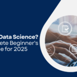 What Is Data Science A Complete Beginner's Guide for 2025