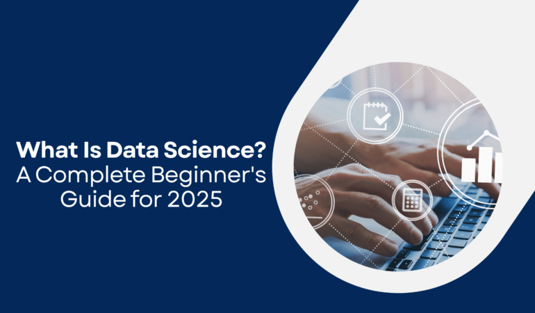What Is Data Science A Complete Beginner's Guide for 2025